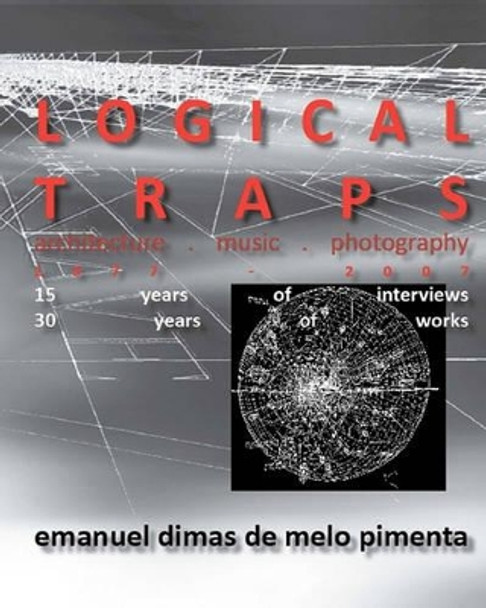 Logical Traps: 30 Years of Works - 15 Years of Interviews by Emanuel Dimas De Melo Pimenta 9781453845875