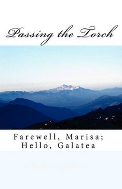 Passing the Torch: Farewell, Marisa; Hello, Galatea by Charles a Johnson 9781453851081