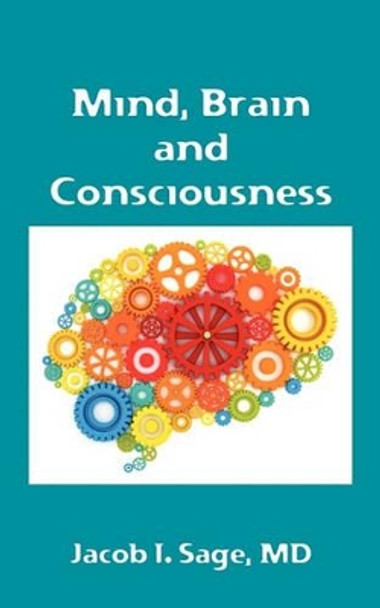 Mind, Brain and Consciousness by Jacob Sage MD 9781453859049