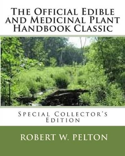 The Official Edible and Medicinal Plant Handbook Classic: Special Power Hour Edfition by Robert W Pelton 9781453870976