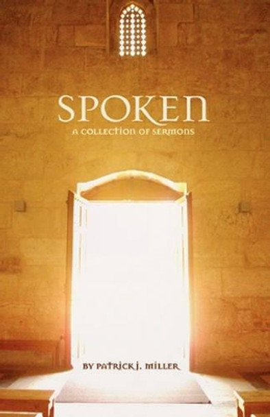 Spoken: A Collection of Sermons by Patrick Jameson Miller 9781453872444