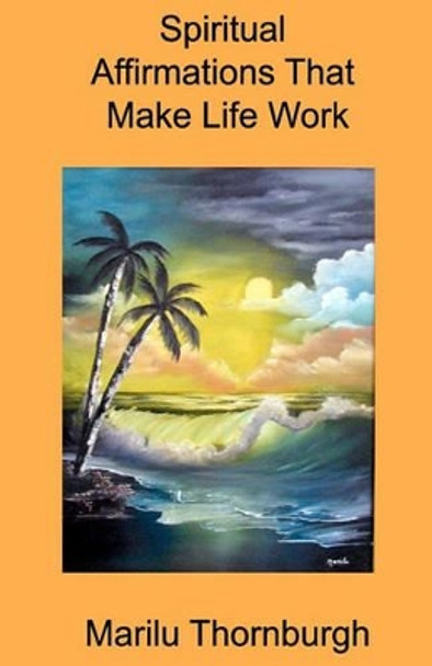 Spiritual Affirmations That Make Life Work by Marilu Thornburgh 9781453891094