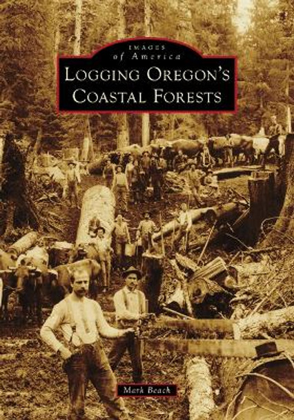 Logging Oregon's Coastal Forests by Mark Beach 9781467160476