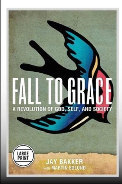Fall to Grace: A Revolution of God, Self & Society (Large Print Edition) by Jay Bakker 9781455528851
