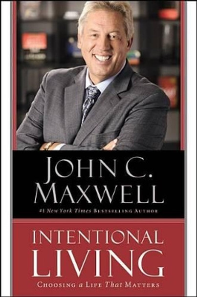 Intentional Living: Choosing a Life That Matters by John C Maxwell 9781455548170