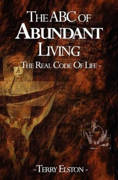 The ABC of Abundant Living: The Real Code of Life by Terry Elston 9781456308261