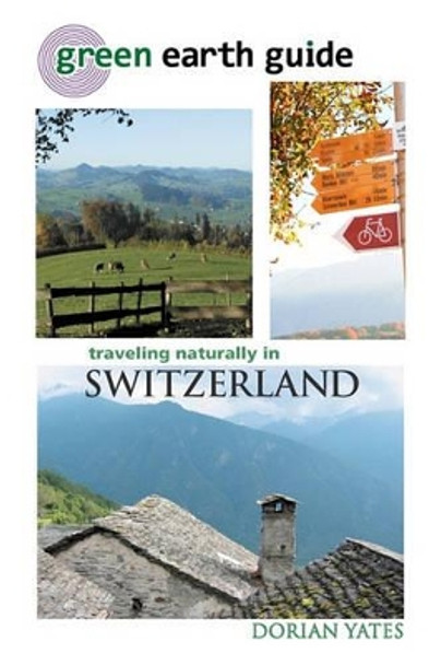Green Earth Guide: Traveling Naturally in Switzerland by Dorian Yates 9781456323639