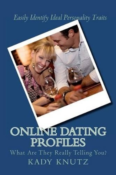 Online Dating Profiles: What Are They Really Telling You? by Kady Knutz 9781456326265