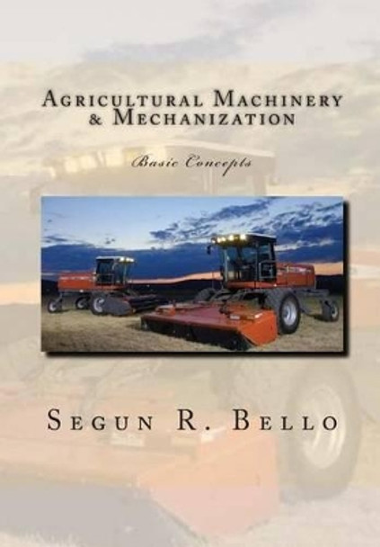 Agricultural Machinery & Mechanization: Mechanization, Machinery, landform, tillage, farm operations by Segun R Bello 9781456328764