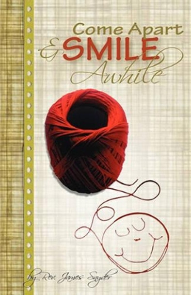 Come Apart and Smile Awhile by James L Snyder 9781456352875