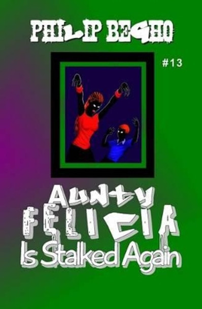 Aunty Felicia Is Stalked Again: Aunty Felicia Series by Philip Begho 9781456406691