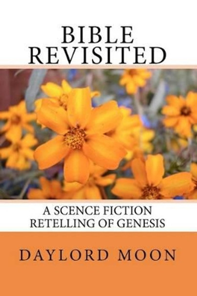 Bible Revisited: A Science Fiction Retelling of Genesis by Daylord Moon 9781456419684