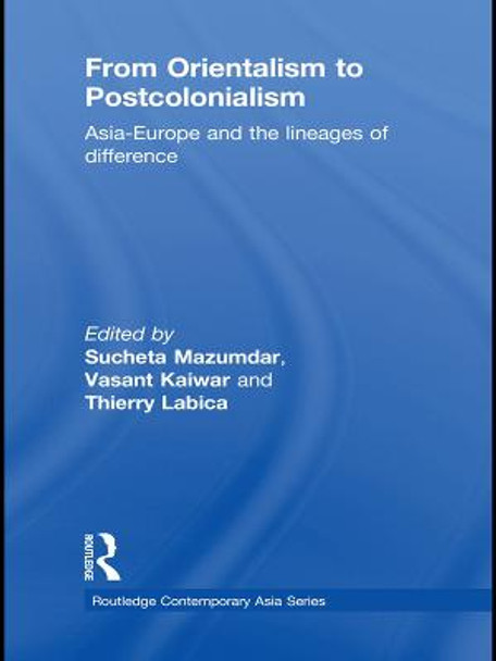 From Orientalism to Postcolonialism: Asia, Europe and the Lineages of Difference by Sucheta Mazumdar