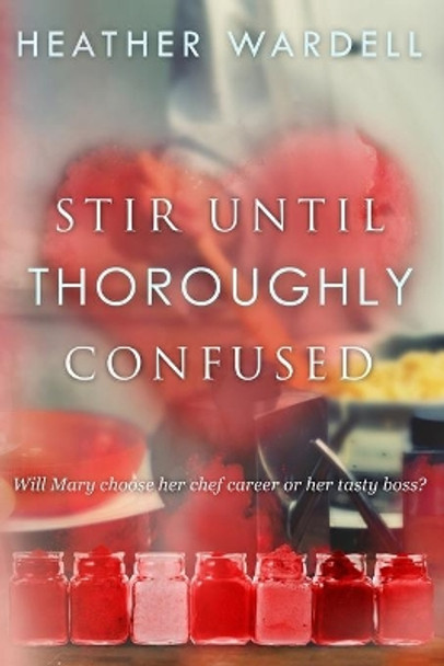 Stir Until Thoroughly Confused by Heather Wardell 9781456456139