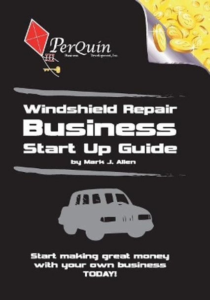 Windshield Repair Business Start-Up Guide by Mark J Allen 9781456492182