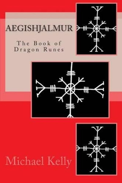 Aegishjalmur: The Book of Dragon Runes by Michael Kelly 9781456513856