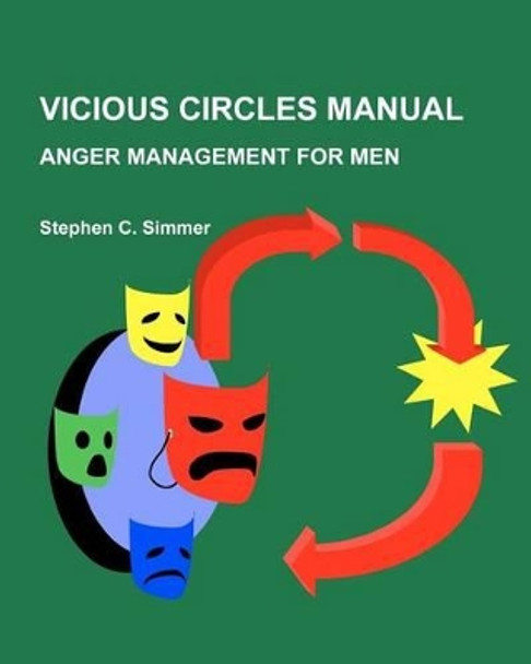 Vicious Circles Manual: Anger Management for Men by Stephen Craig Simmer Phd 9781456535063