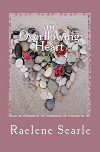 An Overflowing Heart by Raelene Searle 9781456568733