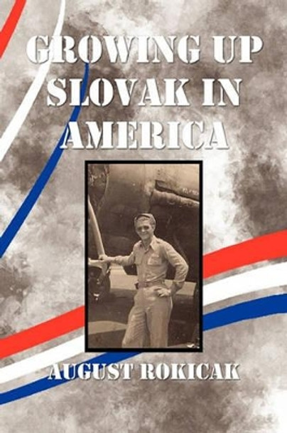 Growing Up Slovak in America by August Rokicak 9781456800307