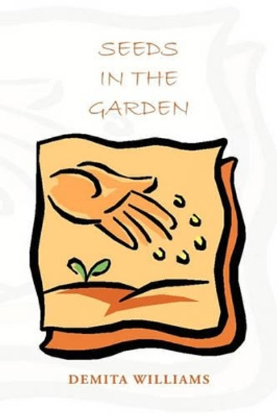 Seeds in the Garden by Demita Williams 9781456808822