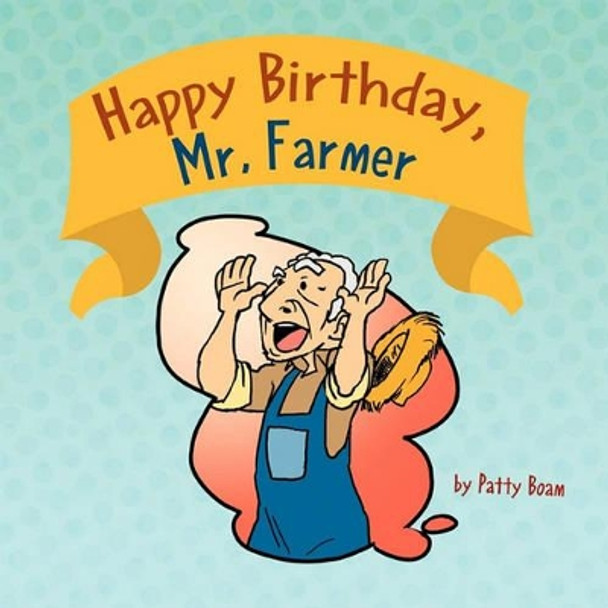 Happy Birthday, Mr. Farmer by Patty Boam 9781456809652