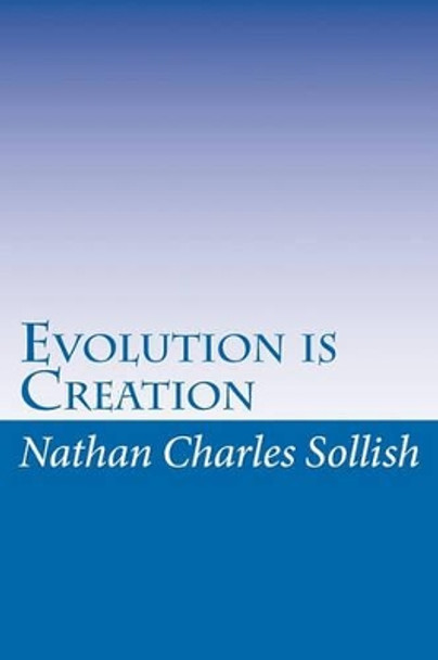 Evolution is Creation by Nathan Charles Sollish 9781456481391