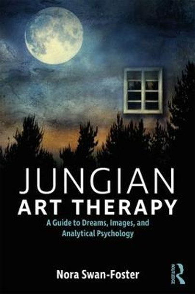 Jungian Art Therapy: Images, Dreams, and Analytical Psychology by Nora Swan-Foster