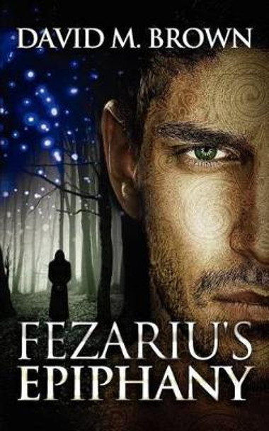 Fezariu's Epiphany by David M Brown 9781456500597