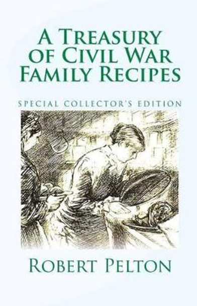 A Treasury of Civil War Family Recipes: Special Avarasboro Limited Edition by Robert W Pelton 9781456537838