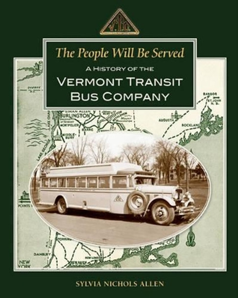 The People Will Be Served: A History of the Vermont Transit Bus Company by Sylvia Nichols Allen 9781456541903