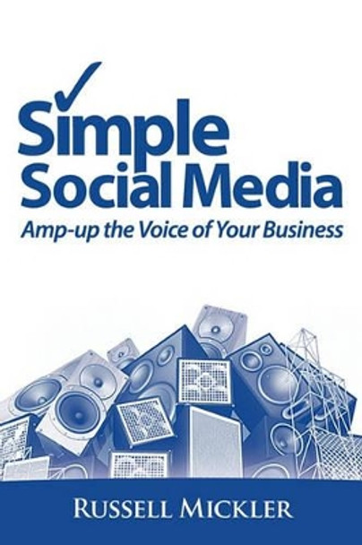 Simple Social Media: Amp-Up the Voice of Your Business by Russell Mickler 9781456556327