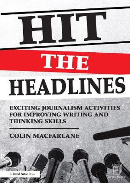 Hit the Headlines: Exciting journalism activities for improving writing and thinking skills by Colin Macfarlane