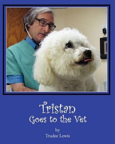 Tristan Goes to the Vet by Trudee Lewis 9781456577988