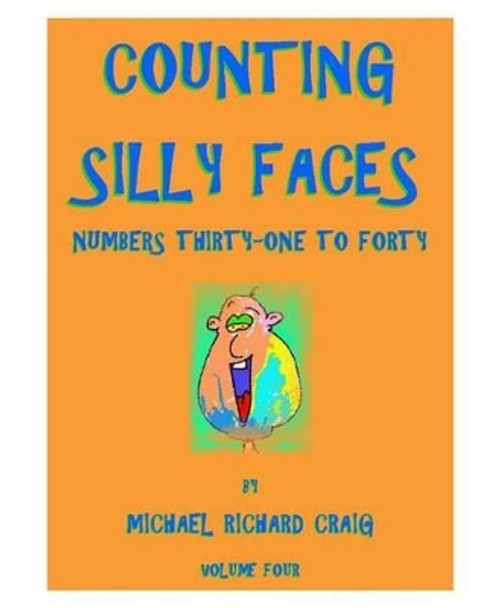 Counting Silly Faces Numbers Thirty-One to Forty: Volume Four by Michael Richard Craig 9781456595012