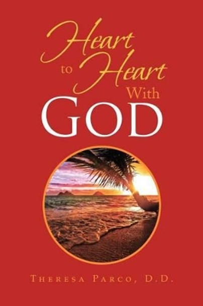 Heart to Heart with God by Theresa D D Parco 9781456863067