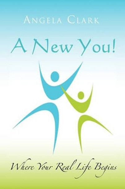 A New You: Where Your Real Life Begins by Angela Clark 9781456899998