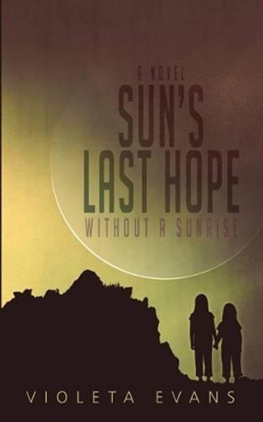 Sun's Last Hope: Without a Sunrise by Violeta Evans 9781458212412