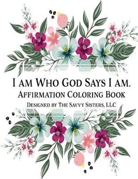 I Am Who God Says I Am: Affirmation Coloring Book by LLC The Savvy Sisters 9781458321695