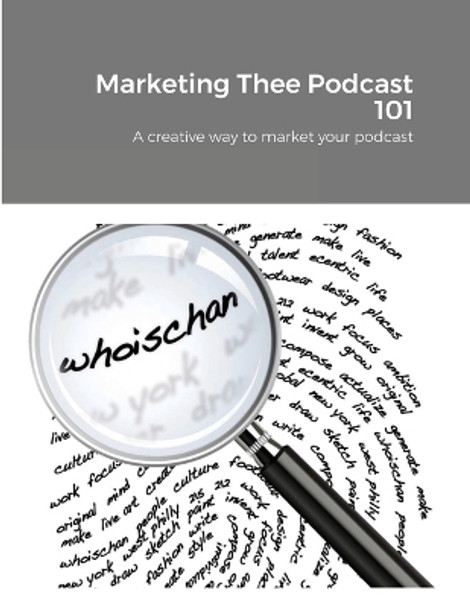 Marketing Thee Podcast 101: A creative way to market your podcast by Chantal Marshall 9781458374349