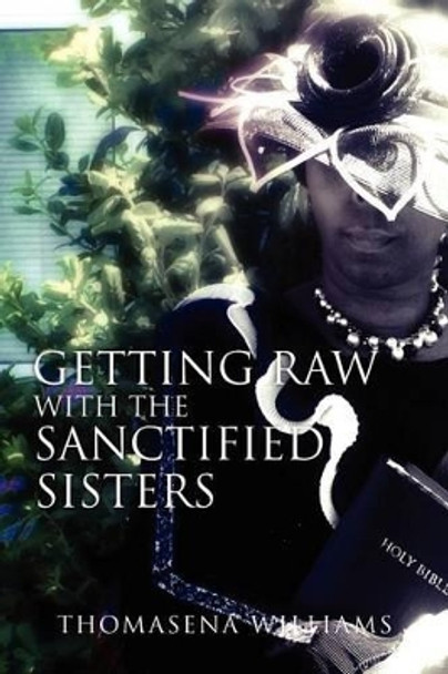 Getting Raw with the Sanctified Sisters by Thomasena Williams 9781456885694