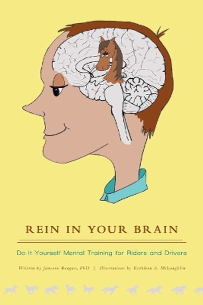 Rein in Your Brain: Do-it-Yourself Mental Training for Riders and Drivers by Janeane Reagan Phd 9781460210727