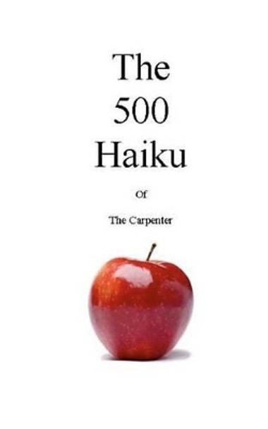 The 500 Haiku of the Carpenter by The Carpenter 9781460927359