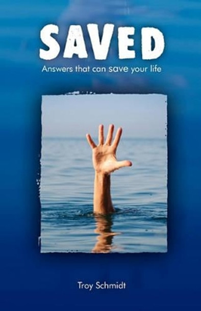 Saved: Answers That Can Save Your Life by Troy Schmidt 9781460933923