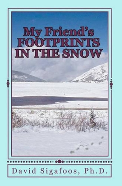 My Friend's FOOTPRINTS IN THE SNOW by David A Sigafoos Ph D 9781460939765