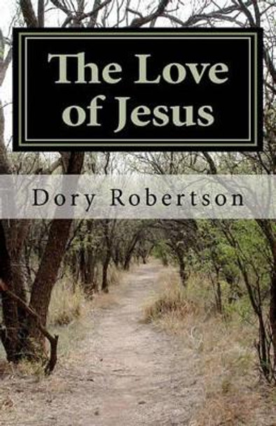 The Love of Jesus: Journey into Reality by Dory Robertson 9781460972519