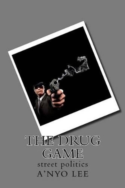 The Drug Game: street politics by A'Nyo Lee 9781460940730