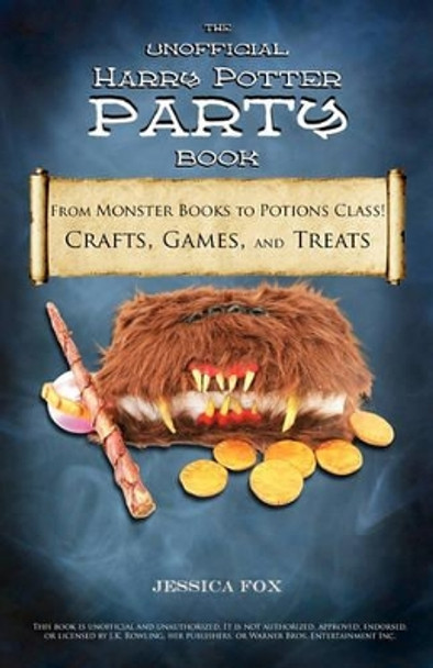 The Unofficial Harry Potter Party Book: From Monster Books to Potions Class!: Crafts, Games, and Treats for the Ultimate Harry Potter Party by Jessica Fox 9781461037873