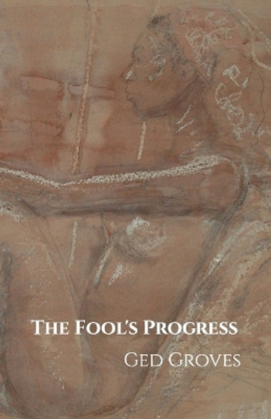 The Fool's Progress: Poems by Ged Groves 9781461096504