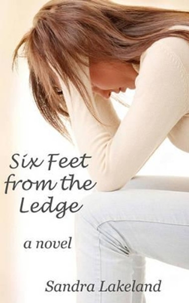 Six Feet from the Ledge by Sandra Lakeland 9781461107125