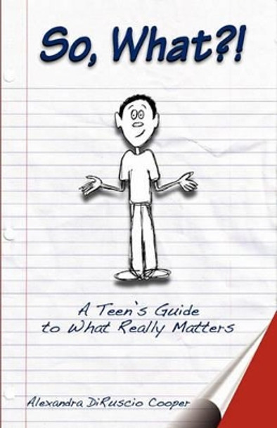 So, What?!: A Teen's Guide to What Really Matters by Amanda Diruscio 9781461116769